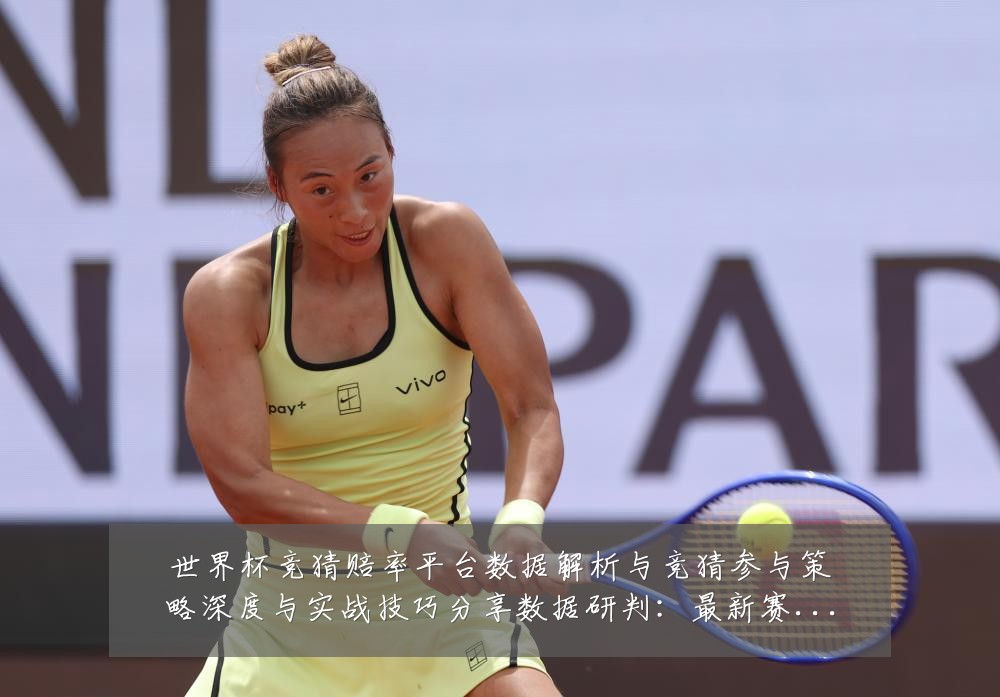 世界杯竞猜赔率平台数据解析与竞猜参与策略深度与实战技巧分享数据研判:最新赛事动态与深度分析
